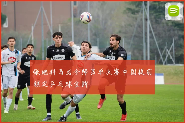 张继科马龙会师男单决赛中国提前锁定乒乓球金牌