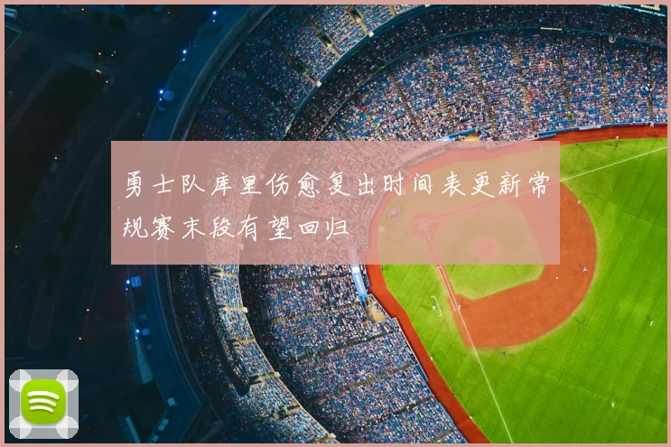 勇士队库里伤愈复出时间表更新常规赛末段有望回归