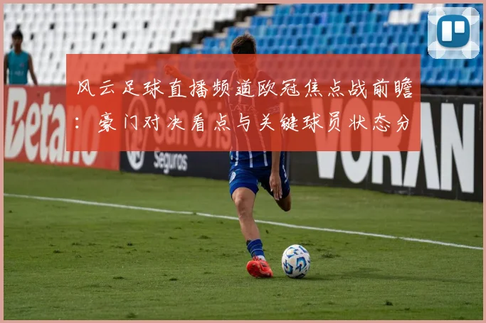 风云足球直播频道欧冠焦点战前瞻：豪门对决看点与关键球员状态分析
