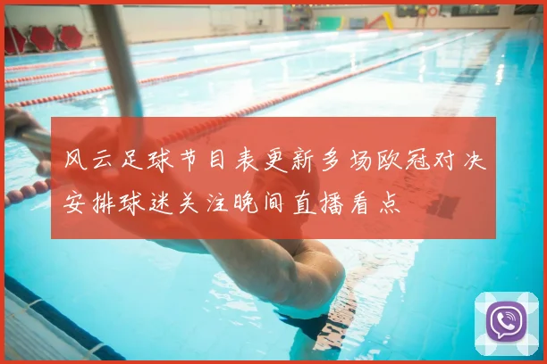 风云足球节目表更新多场欧冠对决安排球迷关注晚间直播看点